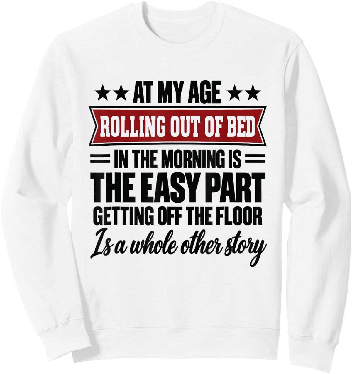 At My Age Rolling Out of Bed in the Morning is the Easy Part Sweatshirt - Sweatshirt | White