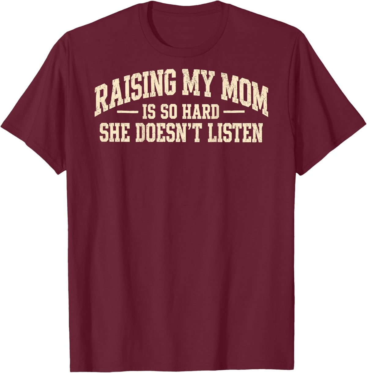 (On Back) Raising My Mom is So Hard She Doesn't Listen Funny T-Shirt - T-Shirt | Maroon