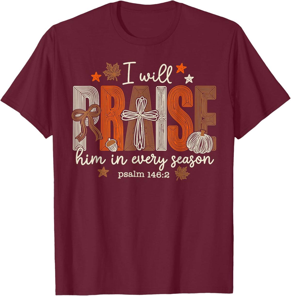 I Will Praise Him in Every Season Thanksgiving T-Shirt - T-Shirt | Maroon