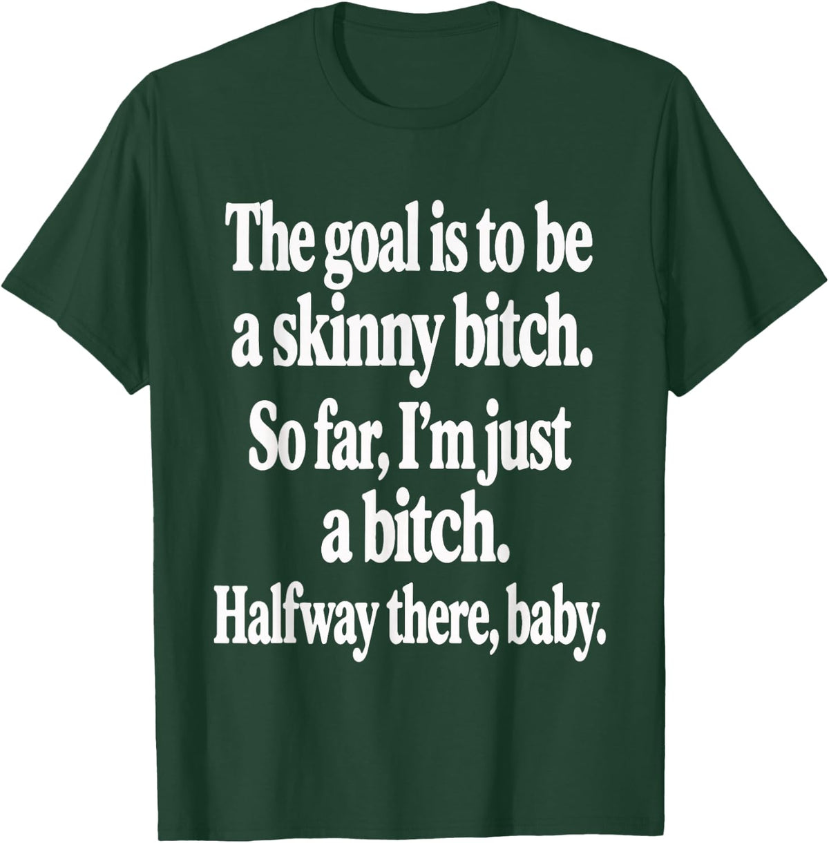 The Goal is to Be A Skinny Btch Funny Quote T-Shirt - T-Shirt | Forest