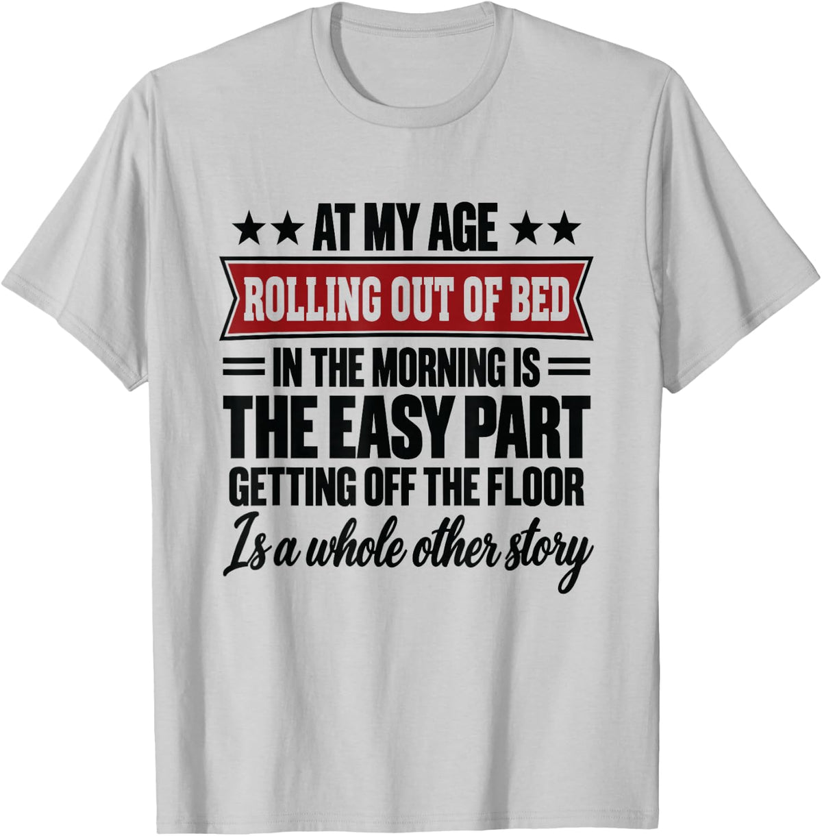 At My Age Rolling Out of Bed in the Morning is the Easy Part T-Shirt - T-Shirt | Ash