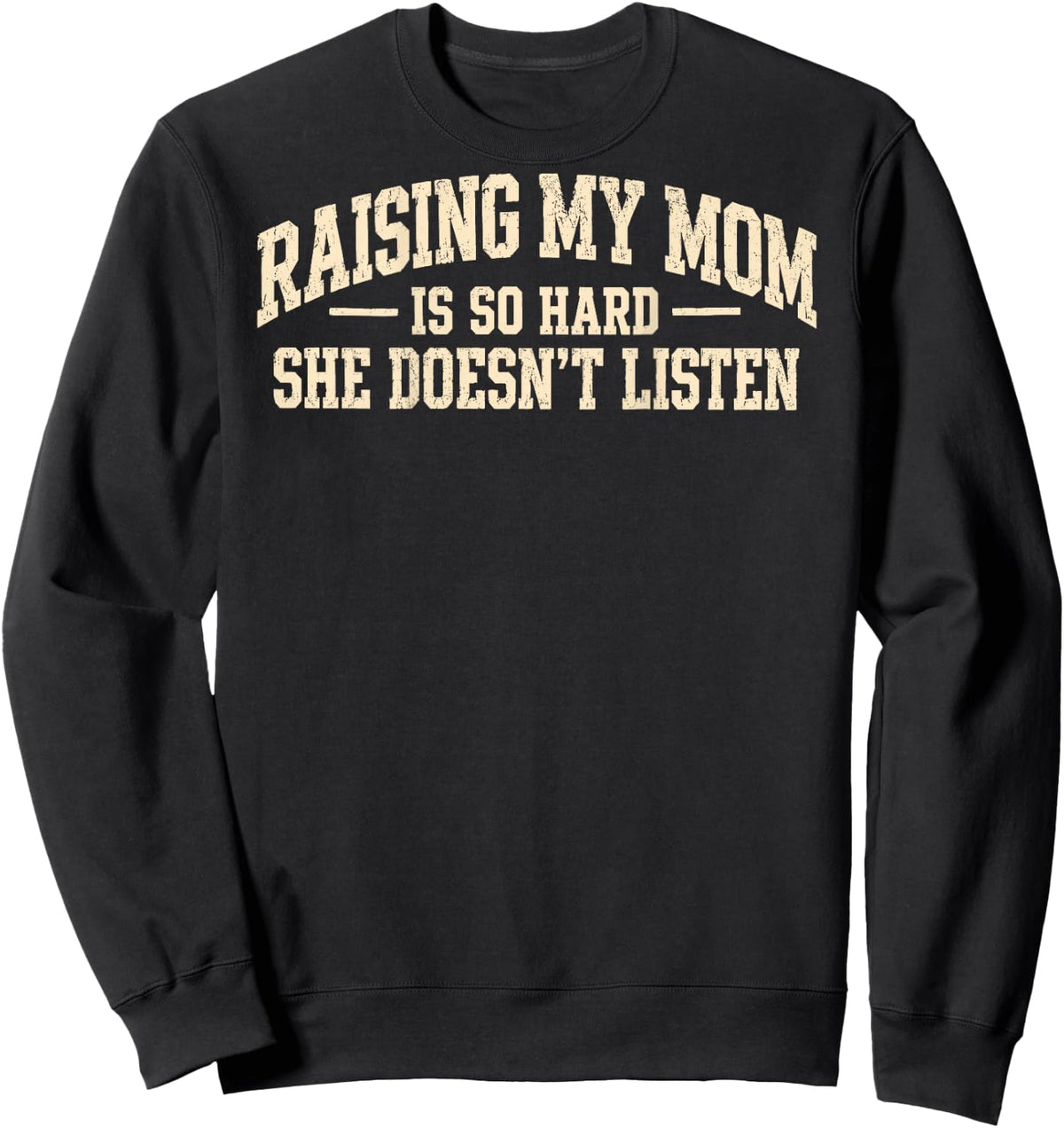 (On Back) Raising My Mom is So Hard She Doesn't Listen Funny Sweatshirt - Sweatshirt | Black
