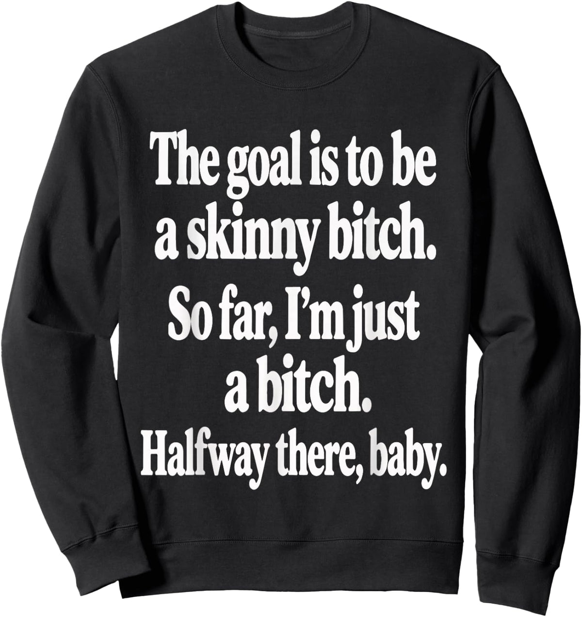 The Goal is to Be A Skinny Btch Funny Quote Sweatshirt - Sweatshirt | Black