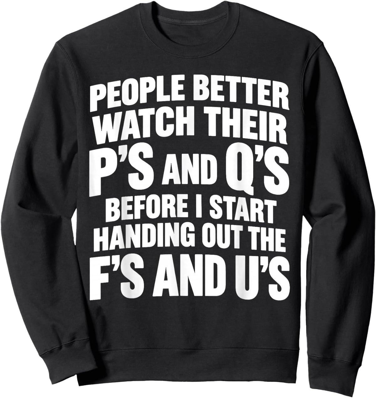People Better Watch Their P's and Q's Before I Start Handing Sweatshirt - Sweatshirt | Black