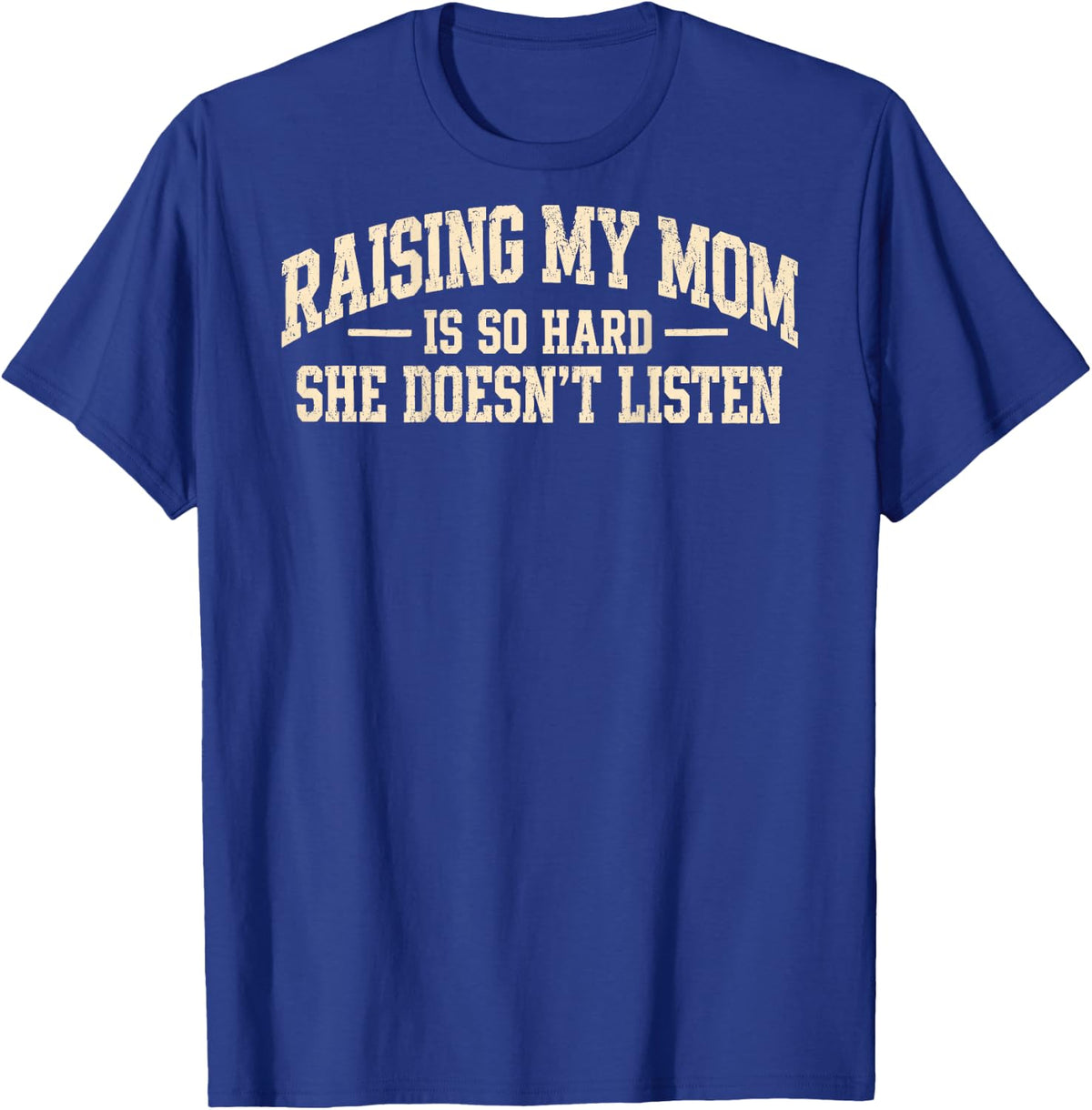 (On Back) Raising My Mom is So Hard She Doesn't Listen Funny T-Shirt - T-Shirt | Royal
