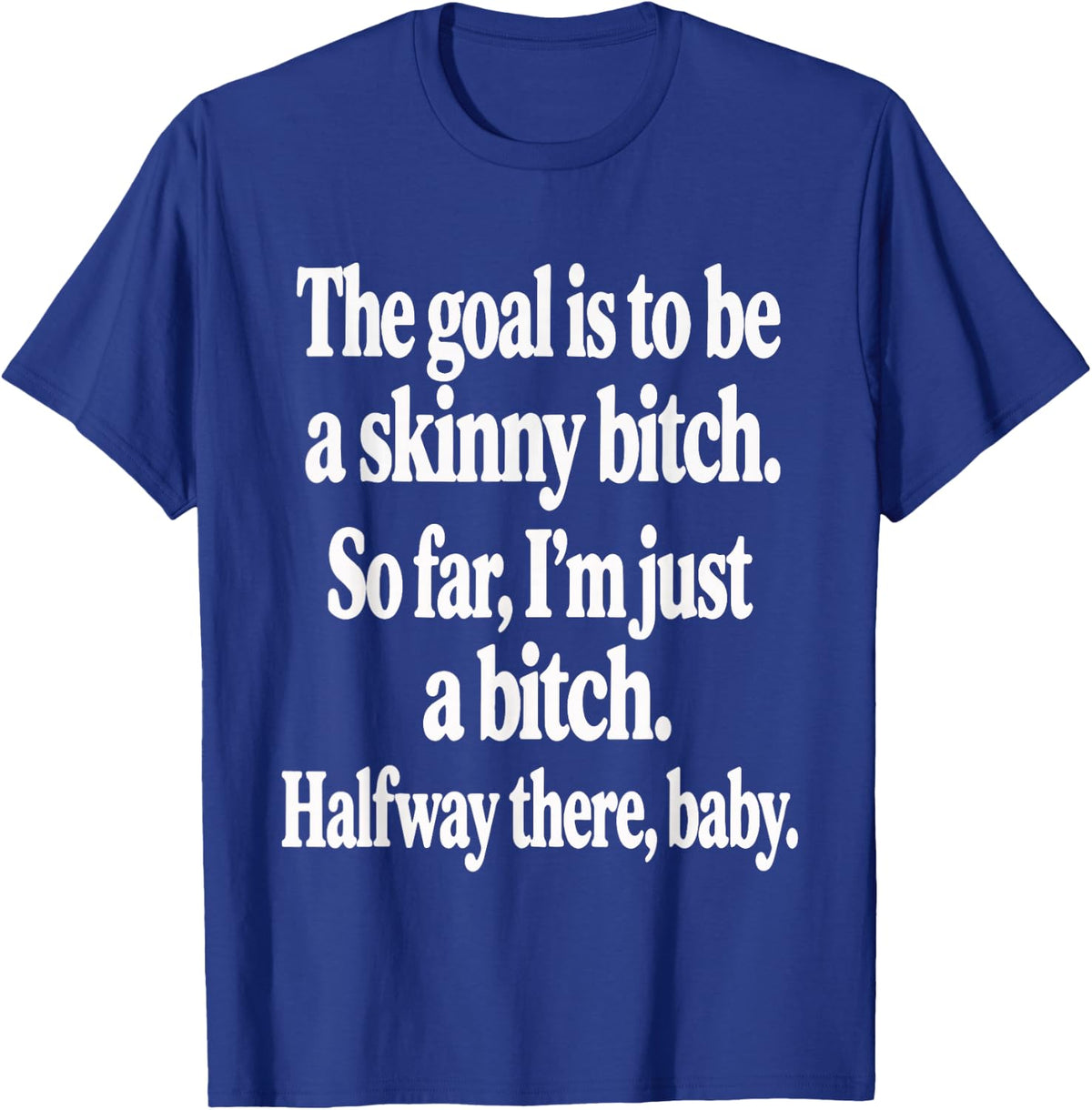 The Goal is to Be A Skinny Btch Funny Quote T-Shirt - T-Shirt | Royal