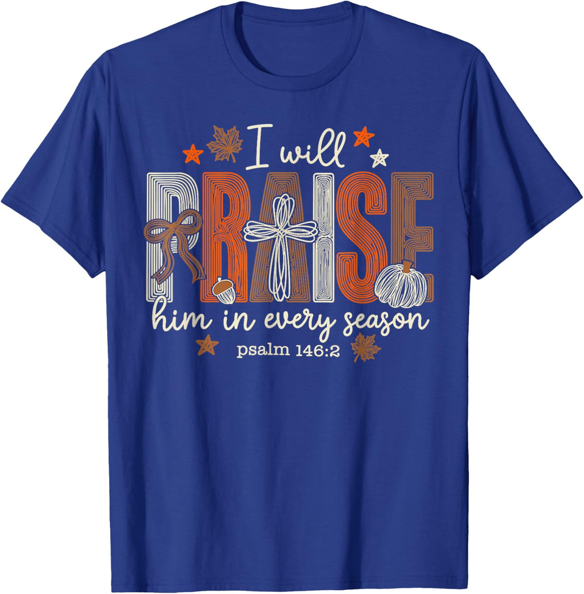 I Will Praise Him in Every Season Thanksgiving T-Shirt - T-Shirt | Royal