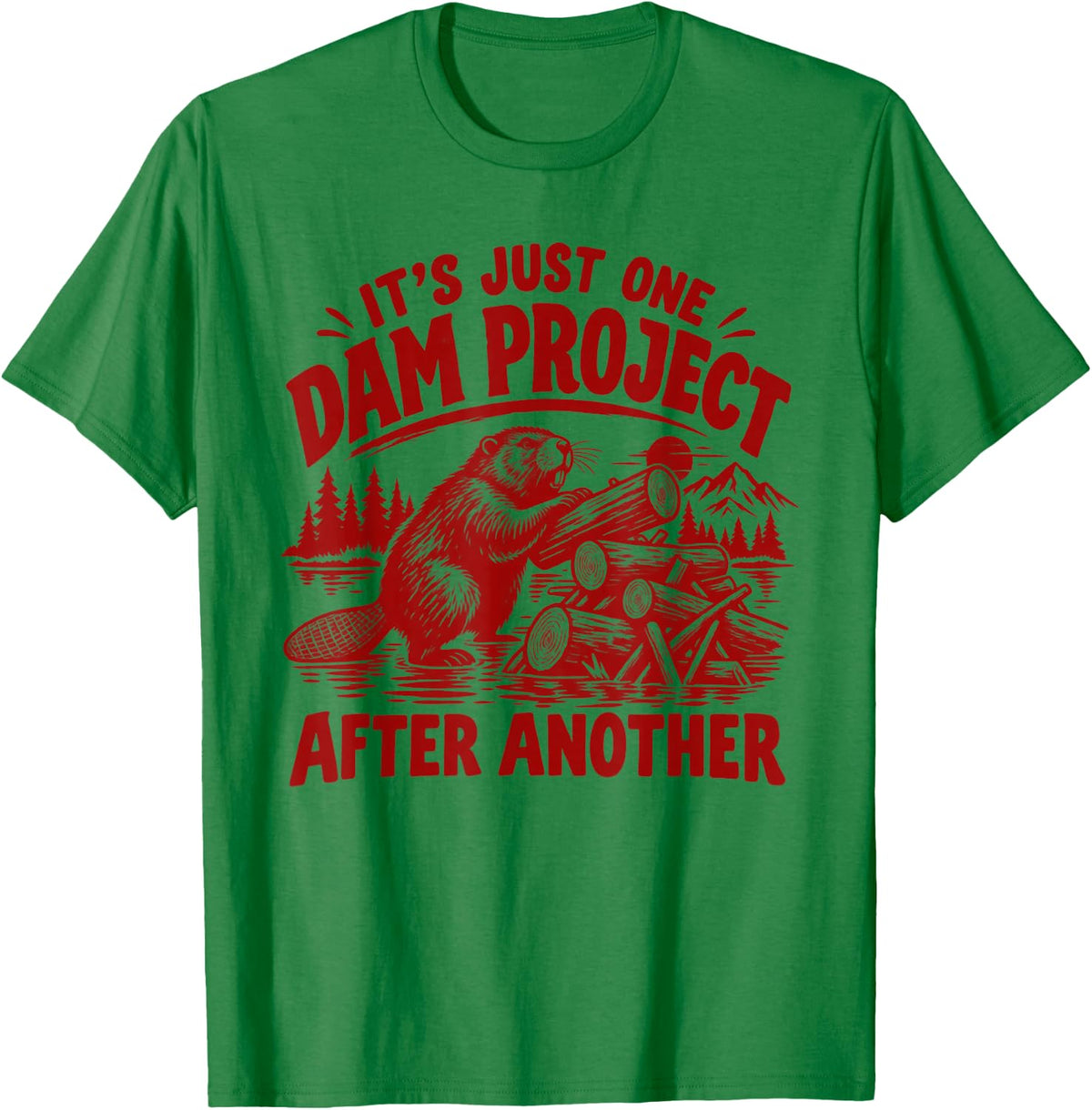 It's Just One Dam Project After Another Funny Beaver T-Shirt - T-Shirt | Irish Green