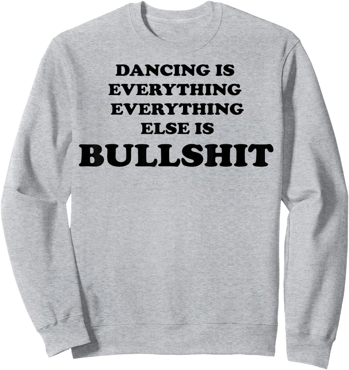 Dancing is Everything Everything Else is Bullshit Sweatshirt - Sweatshirt | Ash