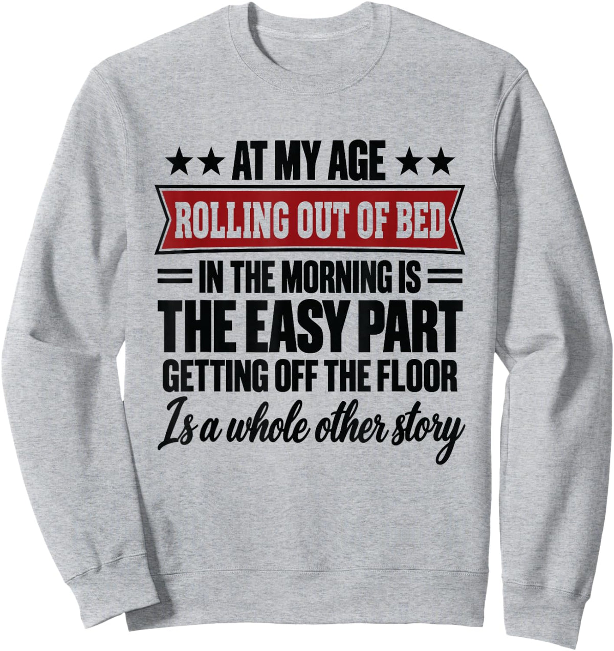 At My Age Rolling Out of Bed in the Morning is the Easy Part Sweatshirt - Sweatshirt | Ash
