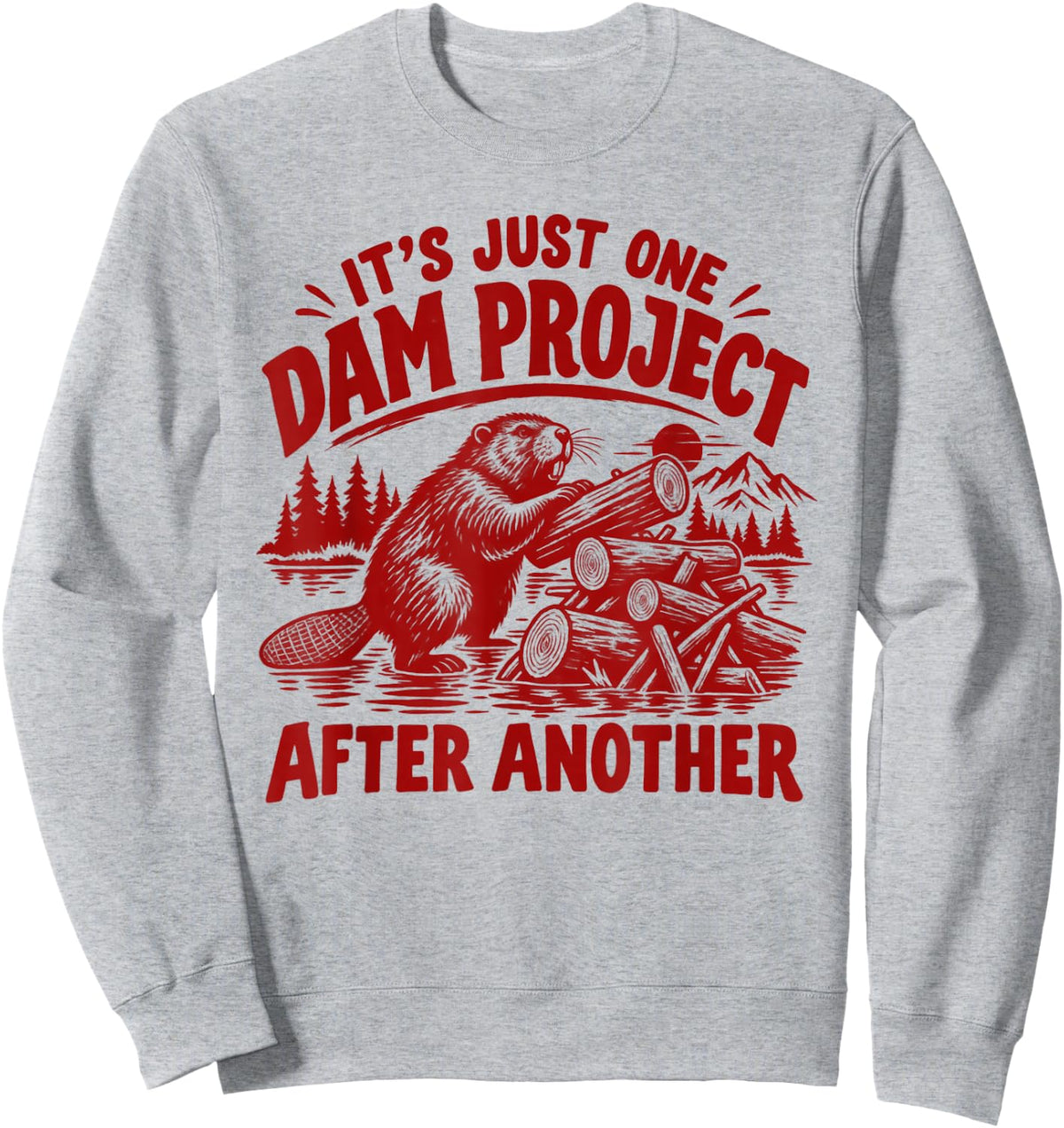 It's Just One Dam Project After Another Funny Beaver Sweatshirt - Sweatshirt | Ash