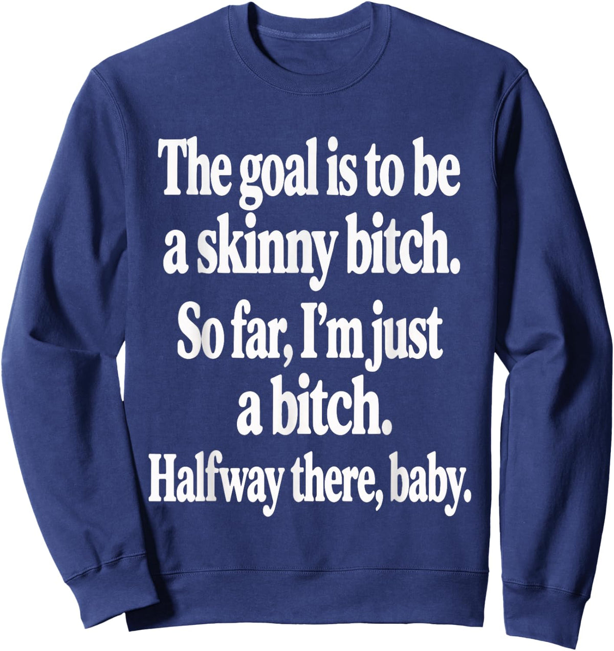 The Goal is to Be A Skinny Btch Funny Quote Sweatshirt - Sweatshirt | Navy