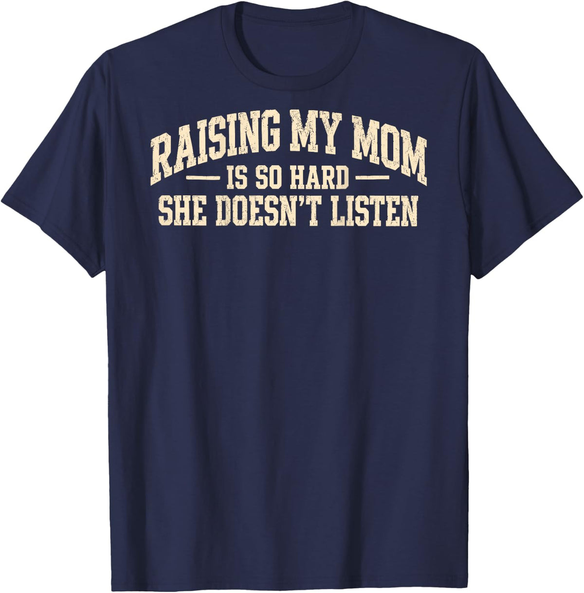 (On Back) Raising My Mom is So Hard She Doesn't Listen Funny T-Shirt - T-Shirt | Navy