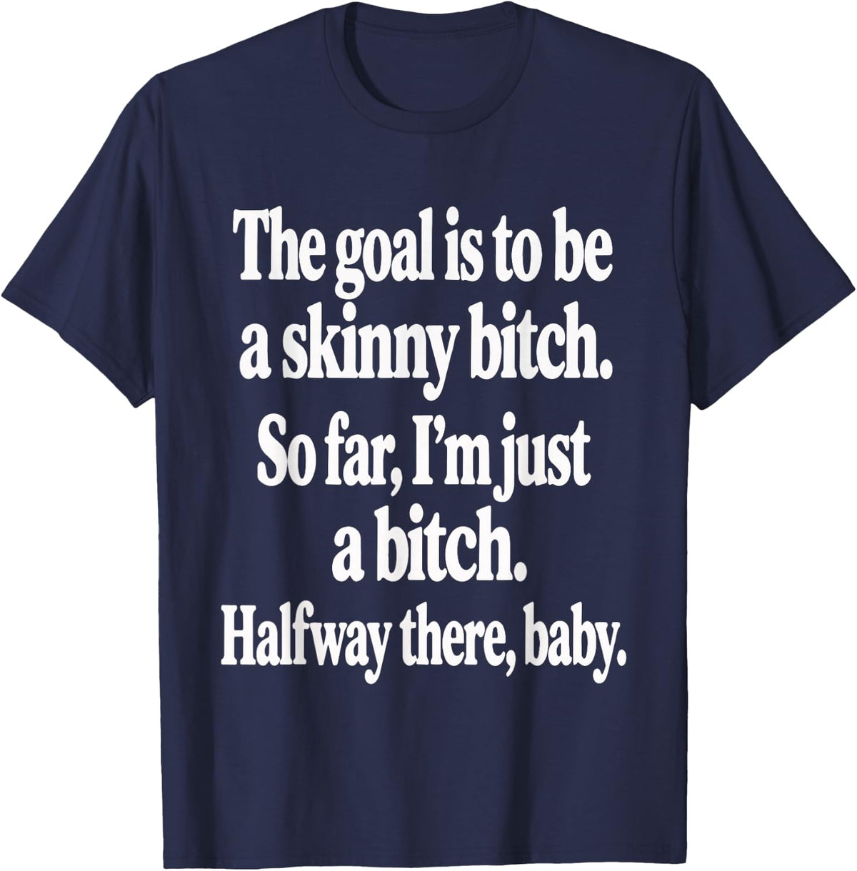 The Goal is to Be A Skinny Btch Funny Quote T-Shirt - T-Shirt | Navy