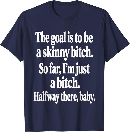 The Goal is to Be A Skinny Btch Funny Quote T-Shirt - T-Shirt | Navy