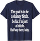 The Goal is to Be A Skinny Btch Funny Quote T-Shirt - T-Shirt | Navy