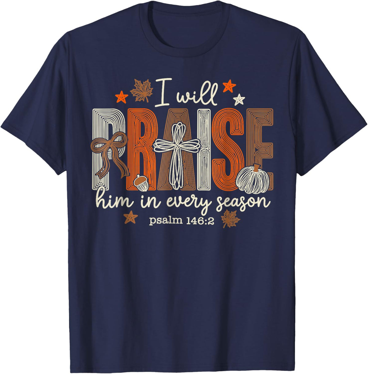 I Will Praise Him in Every Season Thanksgiving T-Shirt - T-Shirt | Navy