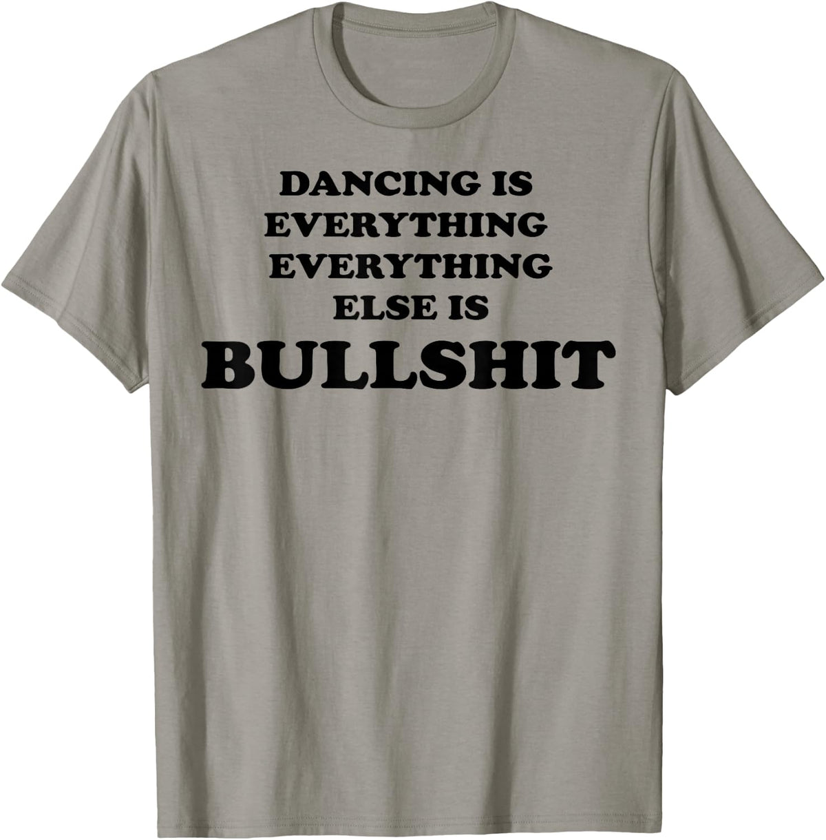 Dancing is Everything Everything Else is Bullshit T-Shirt - T-Shirt | Sand
