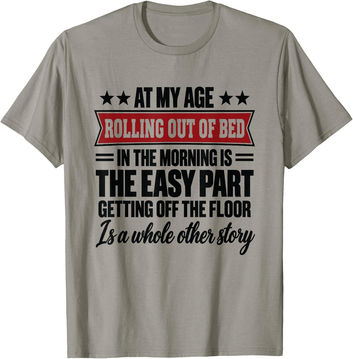 At My Age Rolling Out of Bed in the Morning is the Easy Part T-Shirt - T-Shirt | Sand