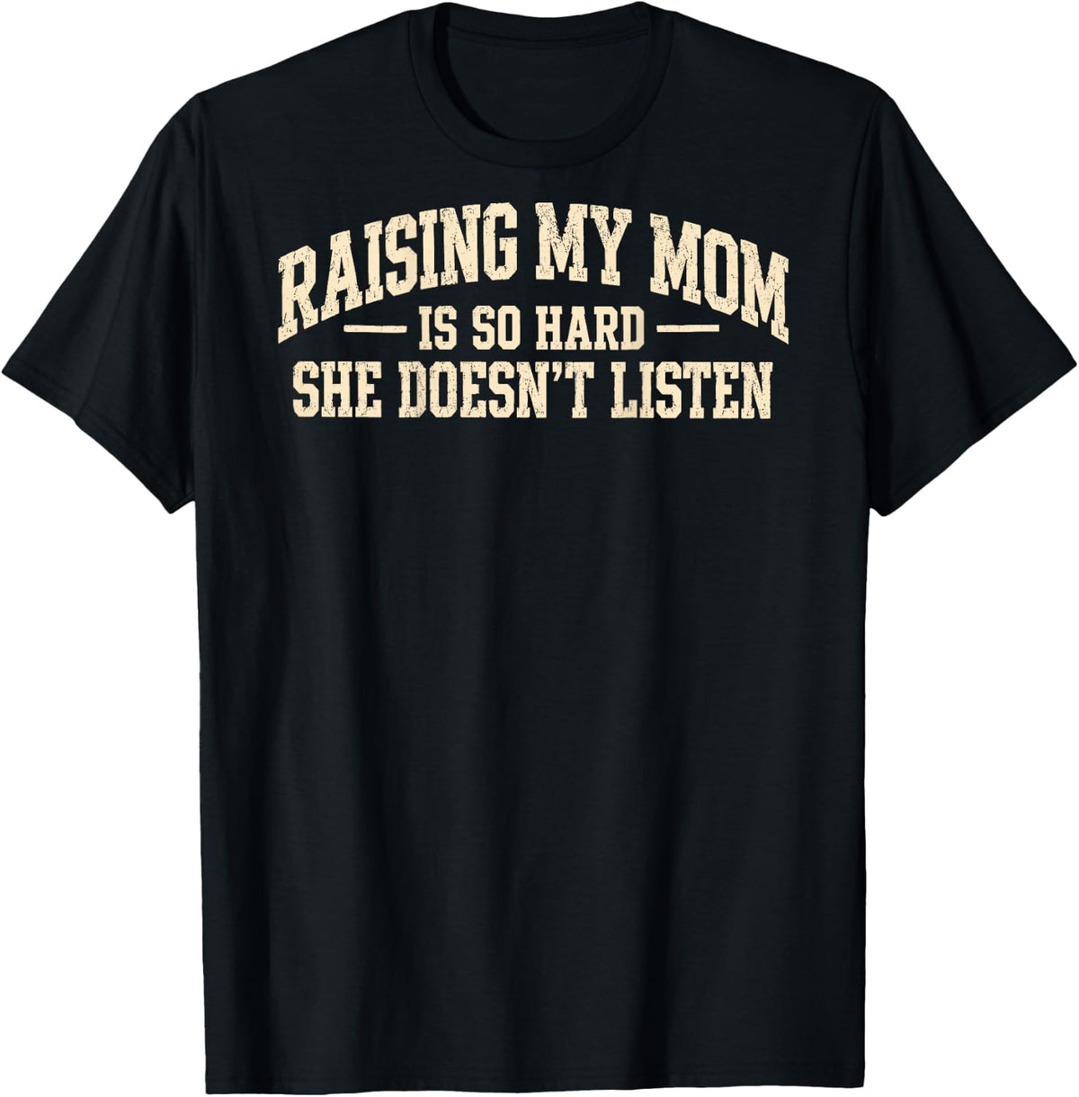 (On Back) Raising My Mom is So Hard She Doesn't Listen Funny T-Shirt - T-Shirt | Black