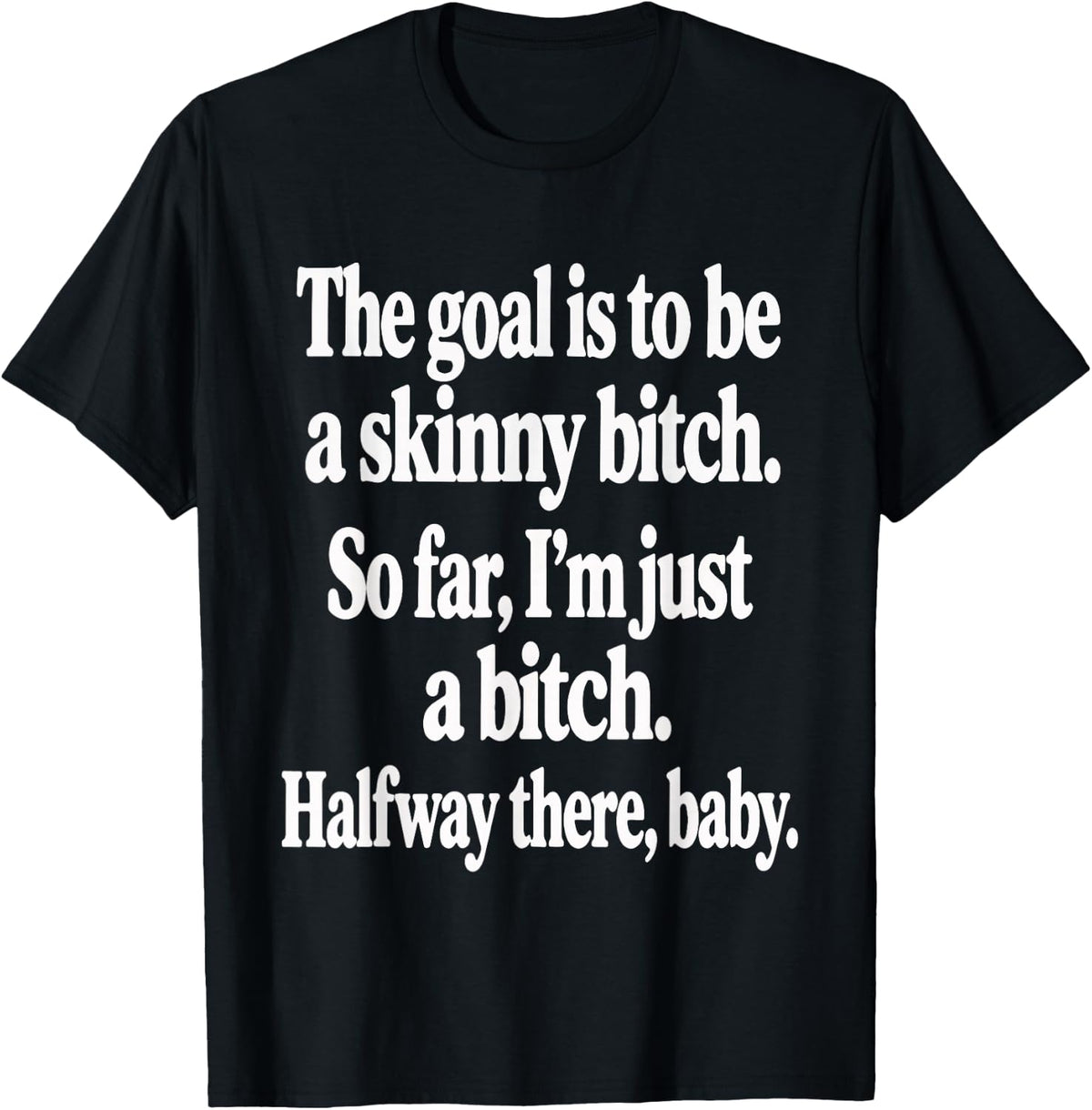The Goal is to Be A Skinny Btch Funny Quote T-Shirt - T-Shirt | Black